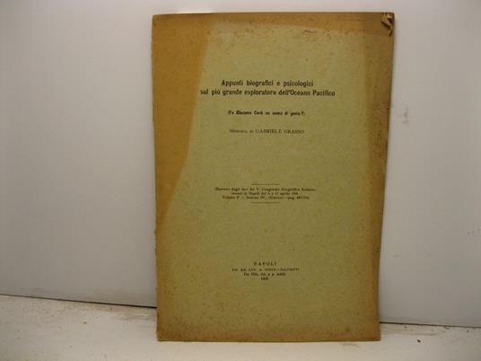 Appunti biografici e psicologici sul piu' grande esploratore dell'Oceano Pacifico (fu Giacomo Cook un uomo di genio?) Estratto dagli Atti del V Congresso Geografico Italiano tenuto in Napoli dal 6 a 11 aprile 1904, volume 2o, sezione IV - Gabriele Grasso - copertina