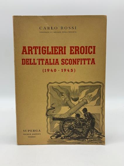 Artiglieri eroici dell'Italia sconfitta (1940-1945) - Carlo Rossi - copertina