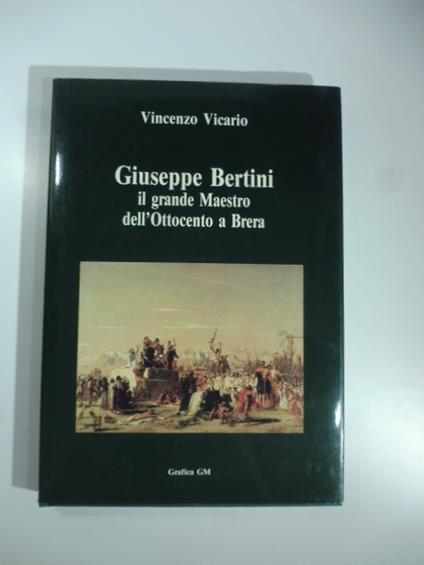 Giuseppe Bertini. Il grande maestro dell'Ottocento a Brera nel primo centenario della morte - Vincenzo Vicario - copertina