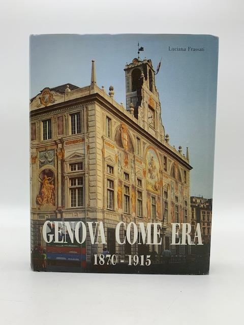 Genova come era 1870 - 1915 - Luciana Frassati - copertina