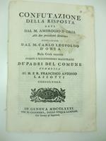 Confutazione della risposta data dal M. Ambrogio D'Oria alle due precedenti scritture pubblicate dal M. Carlo Leopoldo D'Oria nella causa vertente avanti l'illustrissimo magistrato de' padri del Comune commessa al M. e R. Francesco Antonio Lazzotti