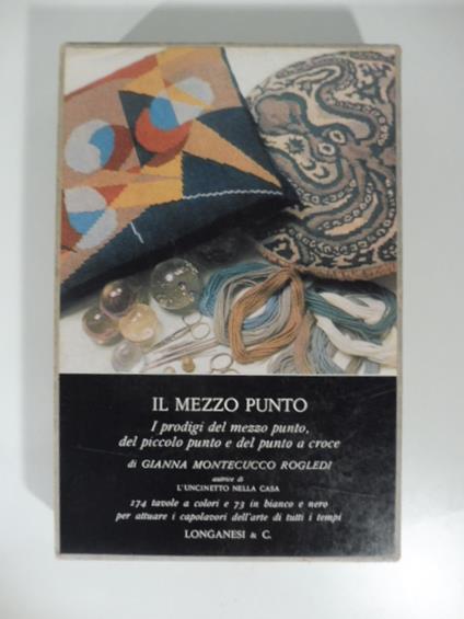 Il mezzo punto i prodigi del mezzo punto del piccolo punto e del punto croce - Gianna Montecucco Rogledi - copertina