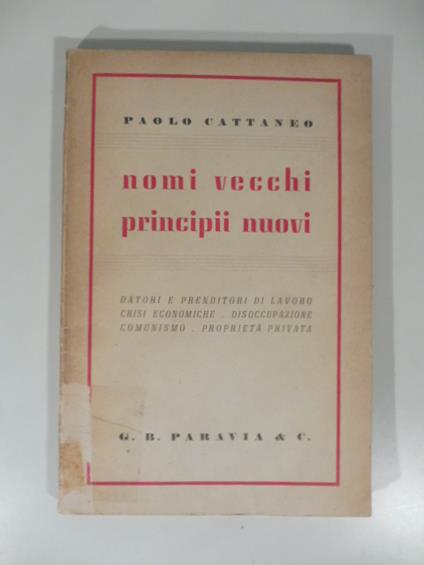 Nomi vecchi principii nuovi. Datori e prenditori di lavoro. Crisi economiche. Disoccupazione. Comunismo. Proprieta' privata - Paolo Cattaneo - copertina