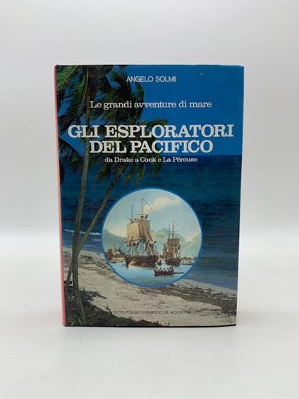 Gli esploratori del Pacifico da Drake a Cook e La Perouse - Angelo Solmi - copertina