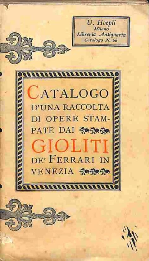 Catalogo d'una raccolta di opere stampate dai Gioliti De' Ferrari in Venezia. U. Hoepli. Milano. Libreria Antiquaria. Catalogo n. 66 - copertina