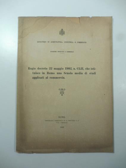 Ministero di Agricoltura, industria e commercio. Regio decreto 22 maggio 1902 che istituisce in Roma una Scuola media di studi applicati al commercio - copertina