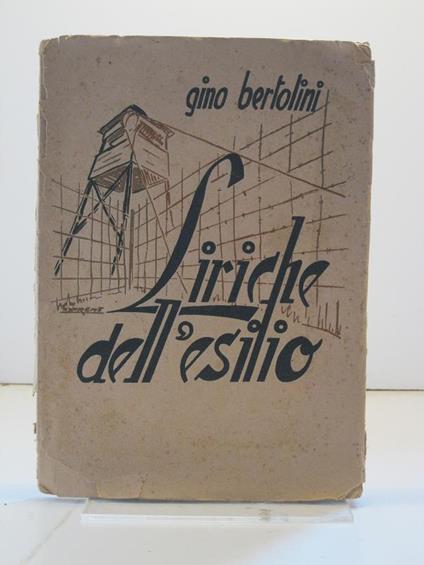 Liriche dell'esilio. Impressioni poetiche e documentazioni dei campi di morte di Polonia e Germania. Prefazione di Enrico Allorio. Disegni di N. Laureni, G. Musumeci, M. d'Agliano - Gino Bertolini - copertina