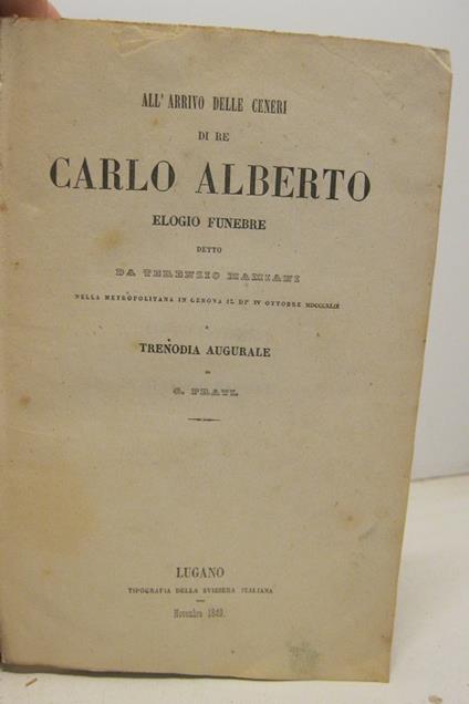 All'arrivo delle ceneri di re Carlo Alberto. Elogio funebre detto da Terenzio Mamiani nella metropolitana in Genova il di' IV ottobre MDCCCXLIX e trenodia augurale di G. Prati - Terenzio Mamiani - copertina