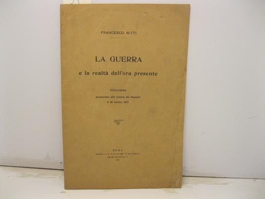 La guerra e la realta' dell'ora presente. Discorso pronunciato alla Camera dei - Francesco Nitti - copertina