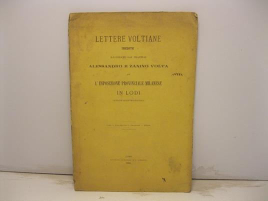 Lettere voltiane inedite illustrate dai fratelli Alessandro e Zanino Volta per l'Esposizione provinciale milanese in Lodi - Alessandro Volta - copertina