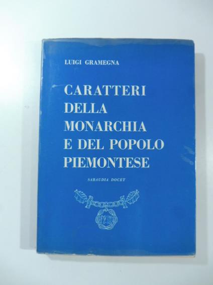 Caratteri della monarchia e del popolo piemontese. Sabaudia docet - Luigi Gramegna - copertina