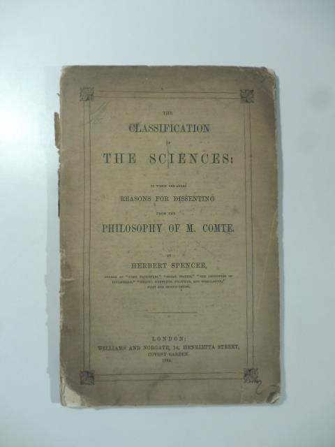 The classification of the sciences to which are added reasons for dissenting from the philosophy of M. Comte - Herbert Spencer - copertina