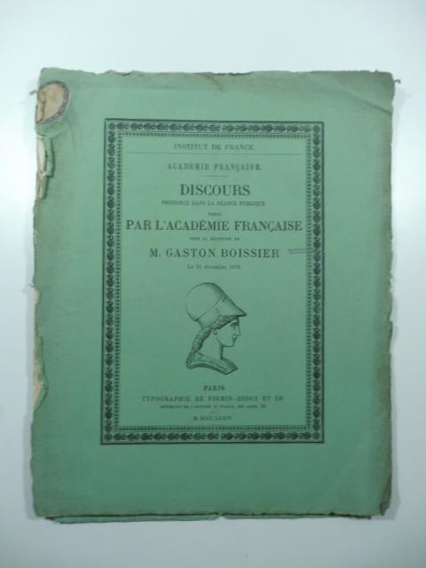 Academie francaise. Discours prononce' dans la seance publique tenue par l'Academie francaise pour la reception de M. Gaston Boissier le 21 decembre 1876 - Gaston Boissier - copertina