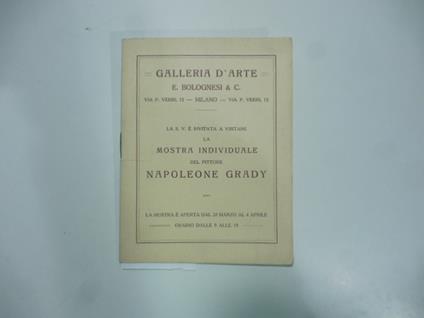 Galleria d'Arte E. Bolognesi & C., Milano. La S.V. e' invitata a visitare la mostra individuale del pittore Napoleone Grady - Guido Marangoni - copertina