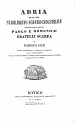 Adria ed il suo stabilimento agrario - industriale fondato dalli signori Paolo e Domenico fratelli Scarpa..