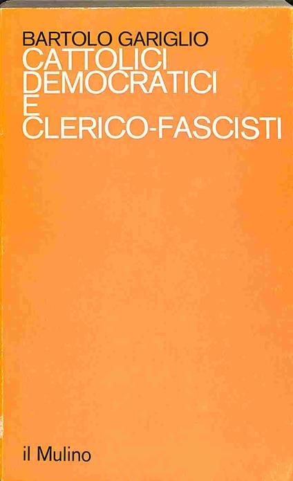 Cattolici democratici e clerico-fascisti. Il mondo cattolico torinese alla prova del fascismo (1922-1927) - Bartolo Gariglio - copertina