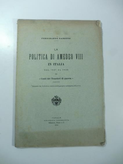 La politica di Amedeo VIII in Italia dal 1431 al 1435 nei 'Conti dei tesorieri di guerra' - Ferdinando Gabotto - copertina