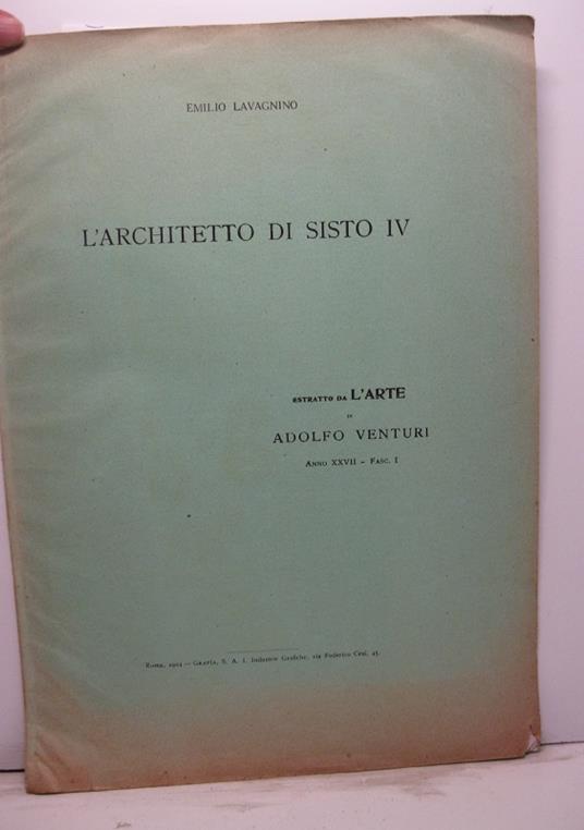 L' architetto di Sisto IV. Estratto da L' Arte di Adoldo Venturi anno XXVII - fasc. I - Emilio Lavagnino - copertina