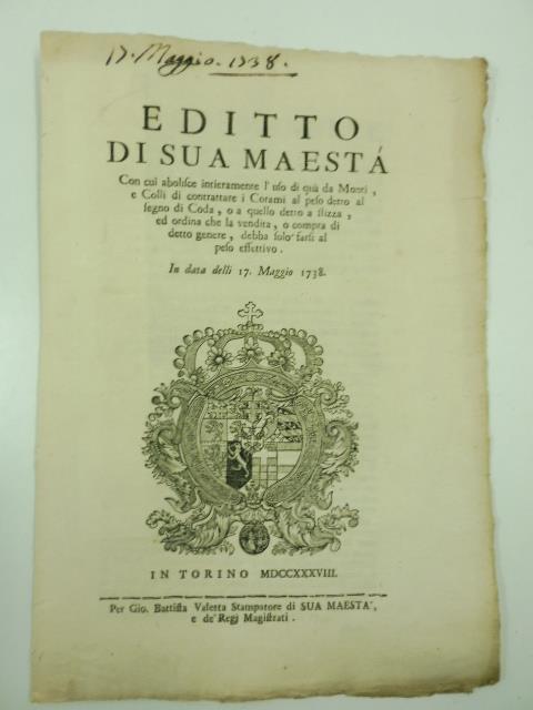 Editto di Sua maesta' con cui abolisce intieramente l'uso di qua da monti e colli di contrattare i corami al peso detto al segno di coda o a quello detto a stizza ed ordina che la vendita o compra di detto genere debba solo farsi al peso effettivo. I - copertina