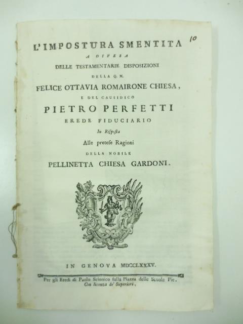 L' impostura smentita a difesa delle testamentarie disposizioni della Q. M. Felice Ottavia Romairone Chiesa e del causidico Pietro Perfetti erede fiduciario in risposta alle pretese ragioni della nobile Pellinetta Chiesa Gardoni - copertina