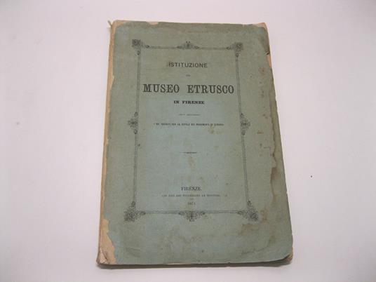 Istituzione del Museo etrusco in Firenze cui si aggiungono i Rr. decreti per la tutela dei monumenti di Etruria - copertina