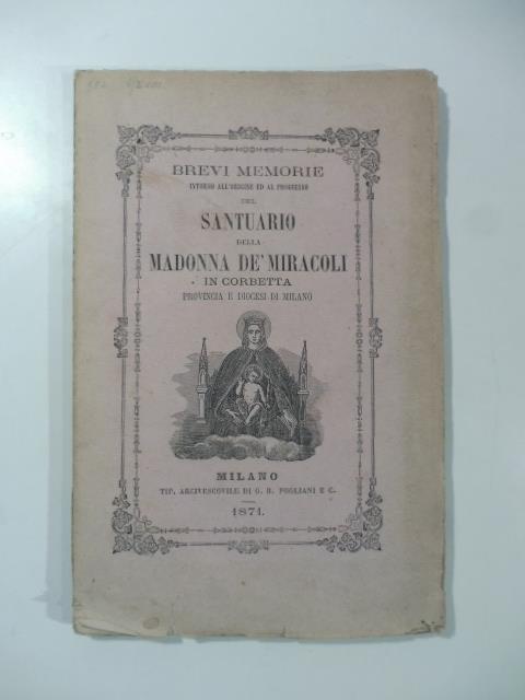 Brevi memorie intorno all'origine ed al progresso del Santuario della Madonna de' Miracoli in Corbetta provincia e diocesi di Milano - copertina