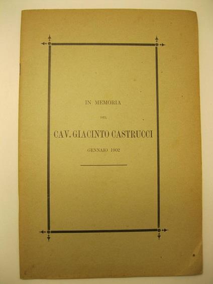 In memoria del Cav. Giacinto Castrucci. Gennaio 1902 Il Consiglio comunale di Alvito, in occasione della morte del sindaco Cav. Giacinto Castrucci. Onoranze e commemorazioni - copertina