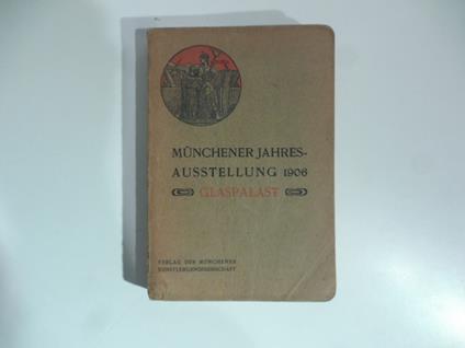 Offizieller katalog der Munchener Jahres-Ausstellung 1906 im Kgl. Glaspalast - copertina