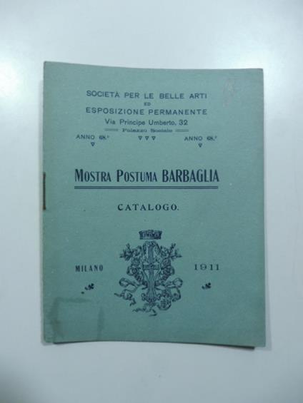 Mostra postuma Barbaglia. Catalogo. Milano, Societa' per le Belle Arti ed Esposizione Permanente - copertina