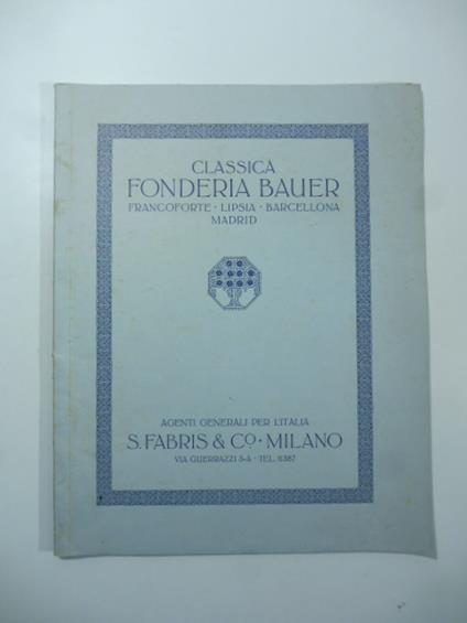 Classica fonderia Bauer. Francoforte. Lipsia. Barcellona. Madrid. Agenti generali per l'Italia S. Fabris & Co. Milano - copertina