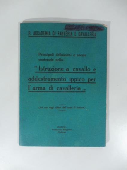 R. Accademia di Fanteria e Cavalleria. Principali definizioni e norme contenute nella Istruzione a cavallo e addestramento ippico per l'arma di cavalleria - copertina