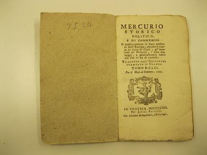 Mercurio storico politico e di commercio il quale contiene lo stato presente dell'Europa cio' che si tratta di tutte le corti gl'interessi dei principi i loro maneggj e generalmente tutto cio' che vi ha di curioso Tradotto dall'originale stampato i - copertina