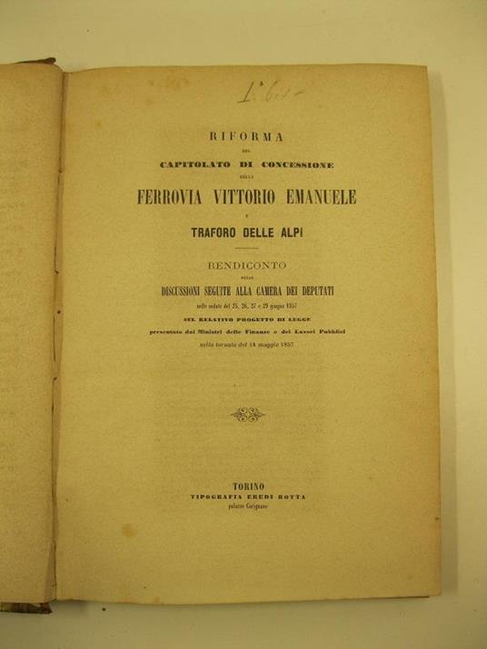 Riforma del capitolato di concessione della ferrovia Vittorio Emanuele e traforo delle Alpi. Rendiconto delle discussioni seguite alla camera dei Deputati nelle sedute del 25, 26, 27 e 29 giugno 1857 sul relativo progetto di legge presentato dai Mini - copertina