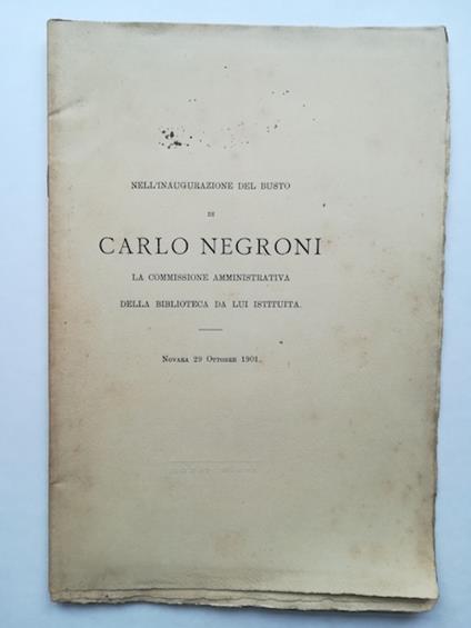 Nell'inaugurazione del busto di Carlo Negroni la commissione amministrativa della Biblioteca da lui istituita, Novara 29 ottobre 1901 - copertina