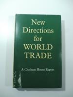 New directions for world trade. A Catham House Report