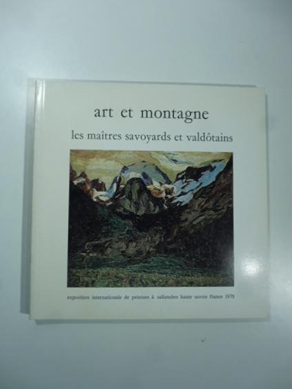 Art et montagne. Les maitres savoyards et valdotains. Exposition internationale de peinture a Sallanche Haute Savoie France 1978 - copertina