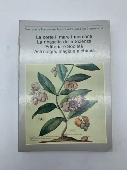 La Corte, il mare, i mercanti. La rinascita della Scienza Editoria e Societa'. Astrologia, magia e alchimia - copertina