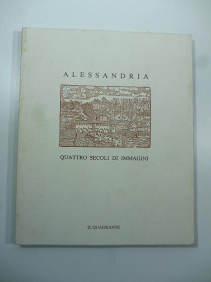 Alessandria quattro secoli di immagini - copertina