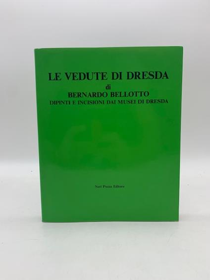 Le vedute di Dresda di Bernardo Bellotto dipinti e incisioni dai musei di Dresda - copertina