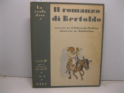 IL ROMANZO DI BERTOLDO, ovvero la storia spettacolosa e tutta vera d'un villano astuto che divenne consigliere di Corte, e di suo figlio che fu piu' scemo d'una zucca ma fece fortuna lo stesso, narrata da G. Edoardo Mottini, illustrata da Gustavino T - Guido Edoardo  Mottini - copertina