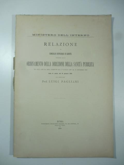 Relazione al Consiglio superiore di Sanita' intorno allo ordinamento della Sanita' pubblica ed agli atti da essa compiuti dal 1 luglio al 31 dicembre 1889 - Maria Luigia Pagliani - copertina