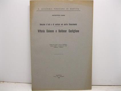 R. Accademia Virgiliana di Mantova. Relazioni d'arte e di cortesia nel nostro Rinascimento. Vittoria Colonna e Baldesar Castiglione. Estratto dagli Atti e Memorie, nuova serie, volumi XVII-XVIII - Giuseppina Sassi - copertina