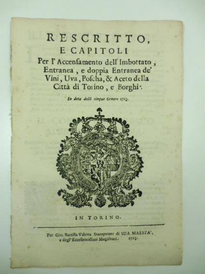 Rescritto e capitoli per l'accensamento dell'imbottato, entranea e doppia entranea de' vini, uva, poscha, & aceto della citta' di Torino e Borghi in data delli cinque Genaro 1723 - copertina