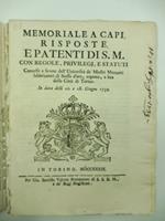 MEMORIALE A CAPI. RISPOSTE E PATENTI DI S. M CON REGOLE E PRIVILEGI E STATUTI CONCESSE A FAVORE DELL'UNIVERSITA' DE' MASTRI MERCANTI FABBRICATORI DI STOFFE D'ORO, ARGENTO E SETA DELLA CITTA' DI TORINO. In data delli 10 e 18 giugno 1739