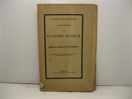 Eighth annual report of the trustees of the Peabody Museum of American Archaeology and Ethnology presented to the president and fellows of Harvard College, april, 1875 - copertina