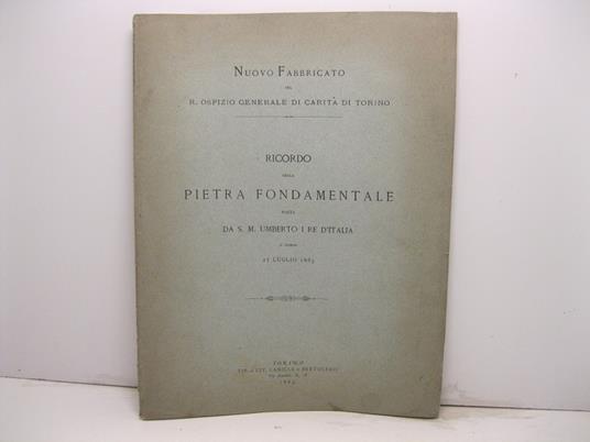 NUOVO FABBRICATO DEL R. OSPIZIO DI CARITA' DI TORINO. RICORDO della pietra fondamentale posta da S. M. Umberto I Re d'Italia il giorno 27 luglio 1883 - copertina