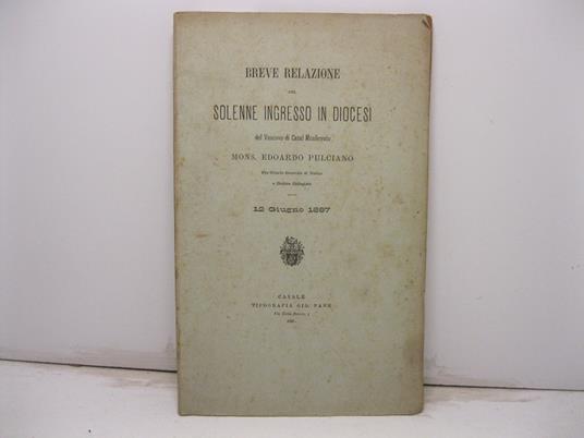 BREVE RELAZIONE del Solenne ingresso in Diocesi del Vescovo di Casal Monferrato Mons. Edoardo Pulciano, Pro-Vicario Generale di Torino e Dottore Collegiato 12 giugno 1887 - copertina