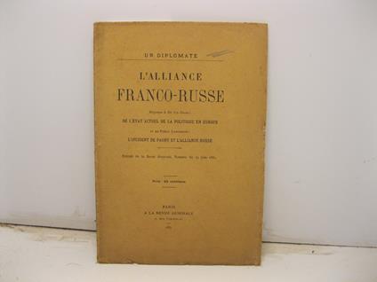 L' alliance franco-russe. Reponse a Sir Ch. Dilke De l'etat actuel de la politique en Europe et au Prince Lubomirski L' incident de Pagny et l'alliance russe. Extrait de la Revue Generale, numero de 15 Juin 1887 - copertina