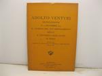 Adolfo Venturi festeggiandosi il 15 novembre 1923 il giubileo del suo insegnamento nella R. Universita' degli Studi di Roma. Estratto dal Bollettino del Reale Istituto di Archeologia e Storia dell'Arte, anno II, 1923