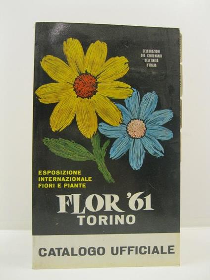 Celebrazioni del centenario dell'unita' d'Italia. Esposizione internazionale fiori e piante. Flor '61, Torino. Catalogo ufficiale - copertina